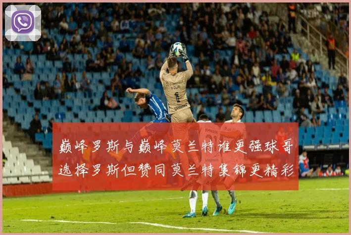巅峰罗斯与巅峰莫兰特谁更强球哥选择罗斯但赞同莫兰特集锦更精彩
